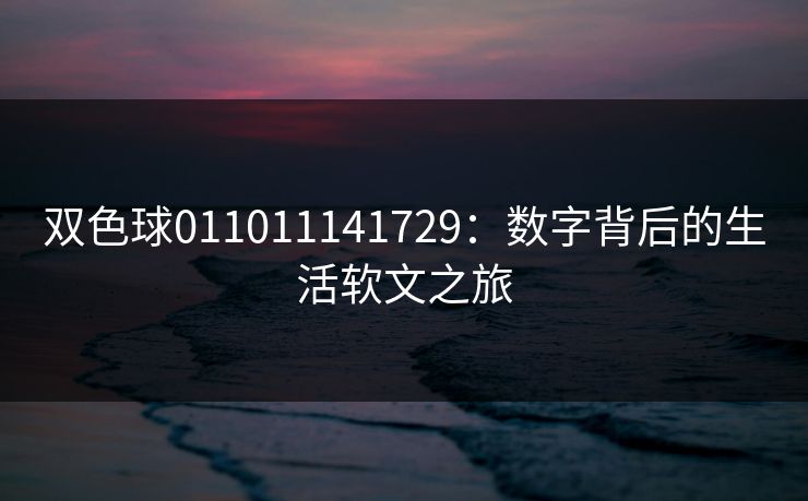 双色球011011141729：数字背后的生活软文之旅