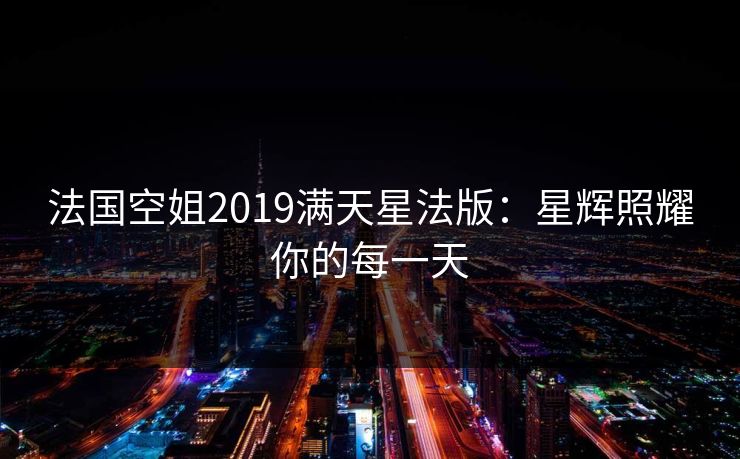 法国空姐2019满天星法版：星辉照耀你的每一天